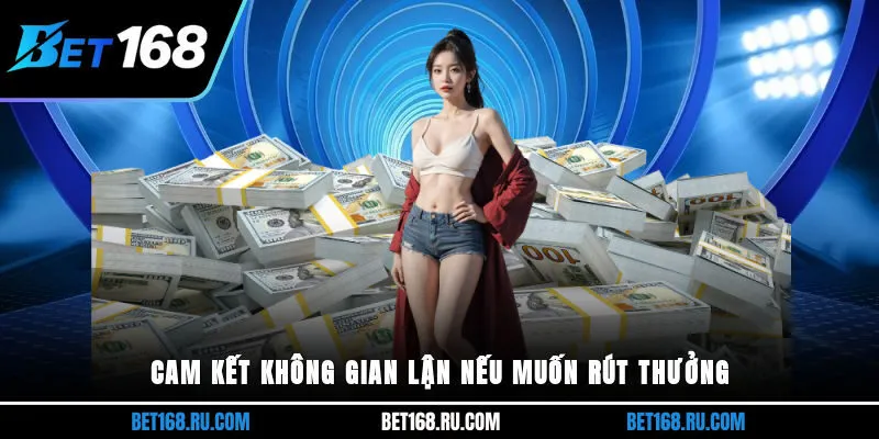 Cam kết không gian lận nếu muốn rút thưởng