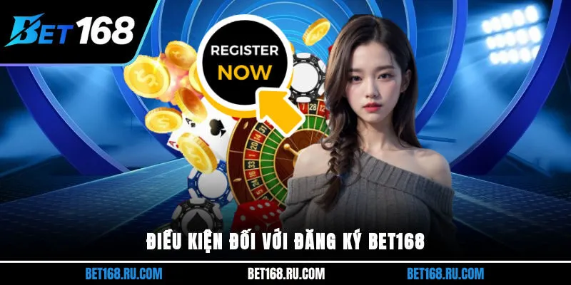Điều kiện đối với đăng ký BET168