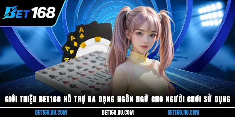 Giới thiệu Bet168 hỗ trợ đa dạng ngôn ngữ cho người chơi sử dụng
