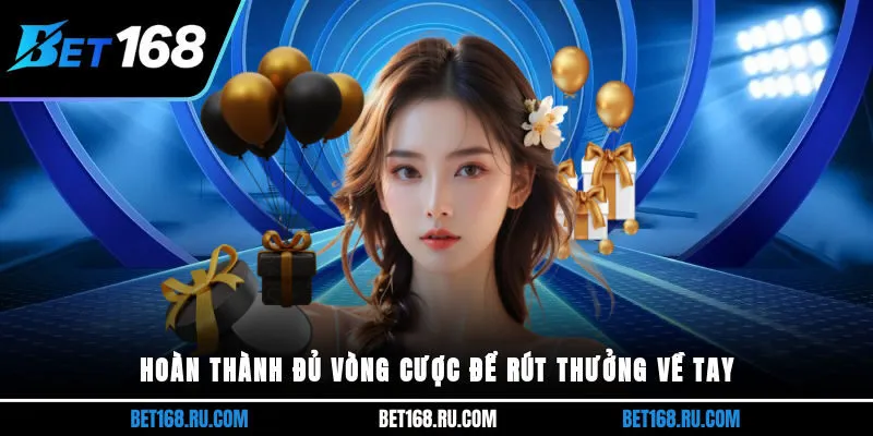 Hoàn thành đủ vòng cược để rút thưởng về tay