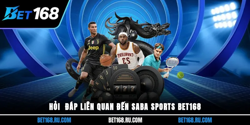 Hỏi - Đáp liên quan đến Saba Sports Bet168