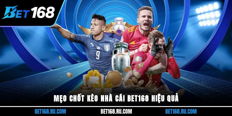 Mẹo chốt kèo nhà cái bet168 hiệu quả