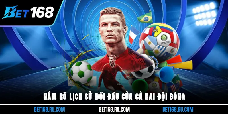 Nắm rõ lịch sử đối đầu của cả hai đội bóng