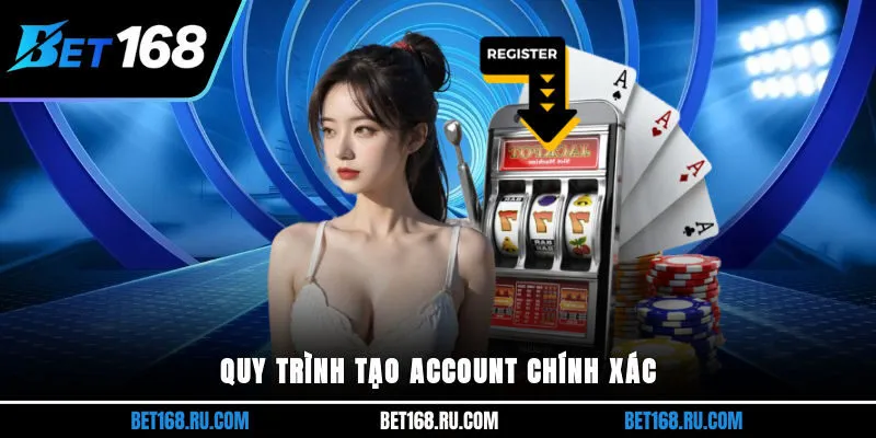 Quy trình tạo account chính xác