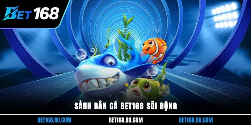 Sảnh bắn cá Bet168 sôi động