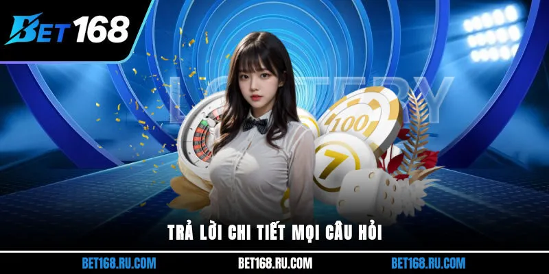 Trả lời chi tiết mọi câu hỏi